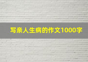 写亲人生病的作文1000字