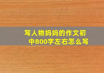 写人物妈妈的作文初中800字左右怎么写