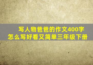 写人物爸爸的作文400字怎么写好看又简单三年级下册