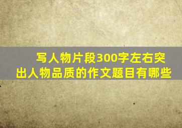 写人物片段300字左右突出人物品质的作文题目有哪些