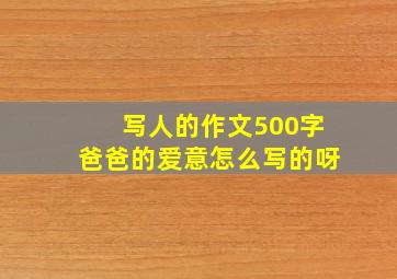 写人的作文500字爸爸的爱意怎么写的呀