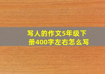 写人的作文5年级下册400字左右怎么写