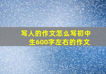 写人的作文怎么写初中生600字左右的作文