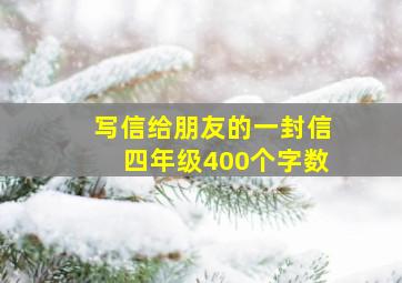 写信给朋友的一封信四年级400个字数