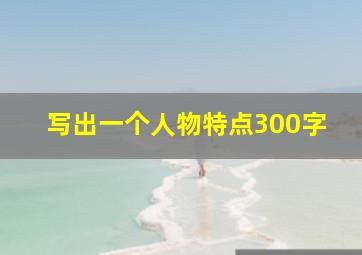 写出一个人物特点300字