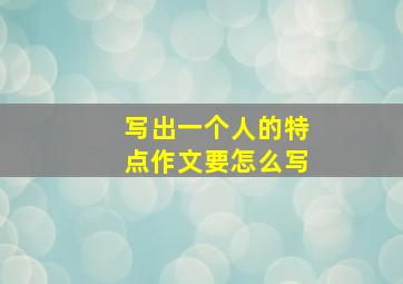 写出一个人的特点作文要怎么写