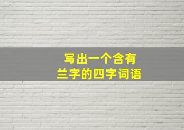 写出一个含有兰字的四字词语