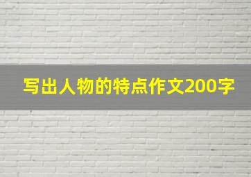 写出人物的特点作文200字