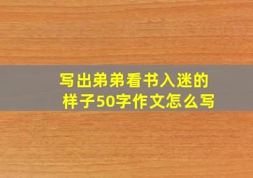 写出弟弟看书入迷的样子50字作文怎么写