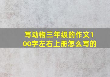 写动物三年级的作文100字左右上册怎么写的