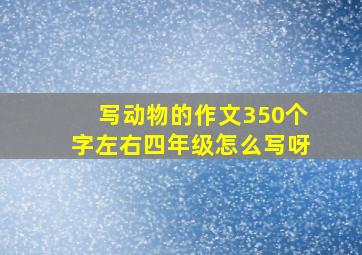 写动物的作文350个字左右四年级怎么写呀