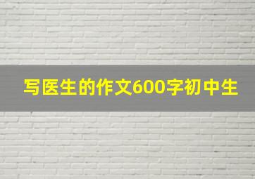 写医生的作文600字初中生