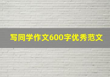 写同学作文600字优秀范文