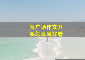 写广场作文开头怎么写好看