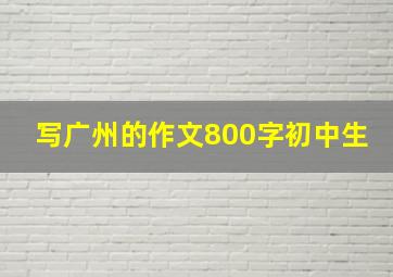 写广州的作文800字初中生