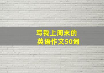 写我上周末的英语作文50词