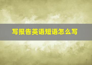 写报告英语短语怎么写