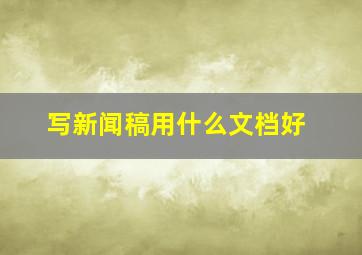 写新闻稿用什么文档好