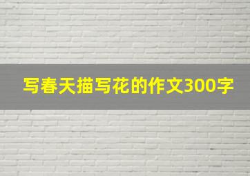 写春天描写花的作文300字