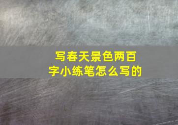 写春天景色两百字小练笔怎么写的