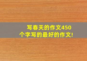 写春天的作文450个字写的最好的作文!