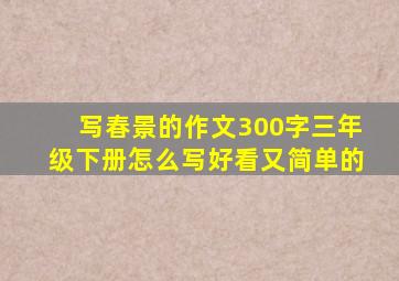 写春景的作文300字三年级下册怎么写好看又简单的