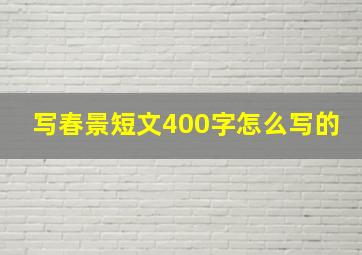 写春景短文400字怎么写的