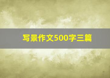 写景作文500字三篇