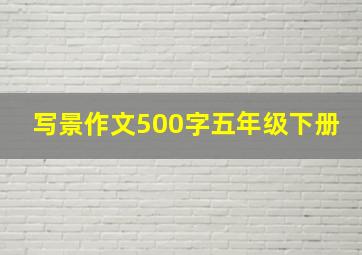 写景作文500字五年级下册