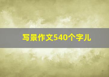 写景作文540个字儿