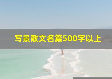 写景散文名篇500字以上