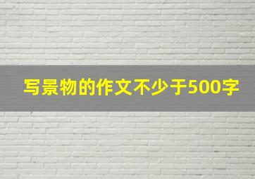 写景物的作文不少于500字