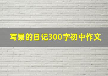 写景的日记300字初中作文