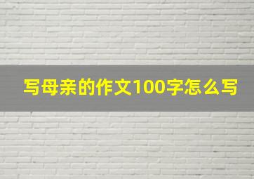 写母亲的作文100字怎么写