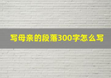 写母亲的段落300字怎么写