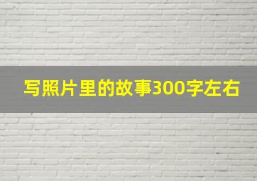 写照片里的故事300字左右