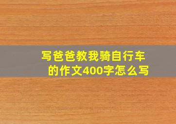 写爸爸教我骑自行车的作文400字怎么写