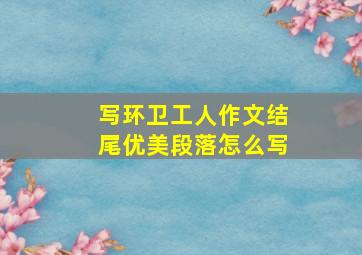 写环卫工人作文结尾优美段落怎么写