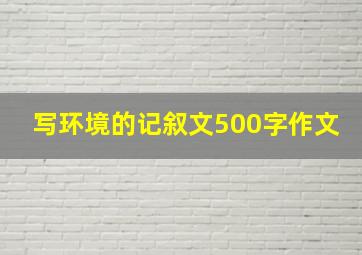 写环境的记叙文500字作文