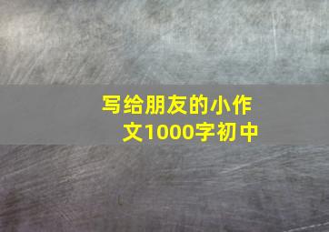 写给朋友的小作文1000字初中