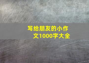 写给朋友的小作文1000字大全