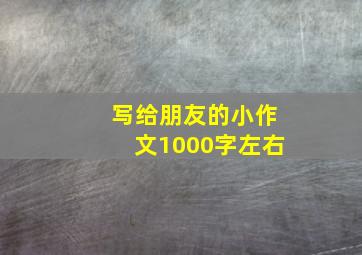 写给朋友的小作文1000字左右