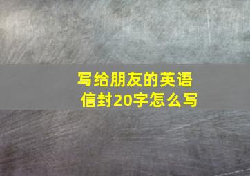 写给朋友的英语信封20字怎么写