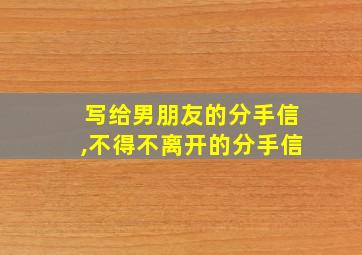 写给男朋友的分手信,不得不离开的分手信