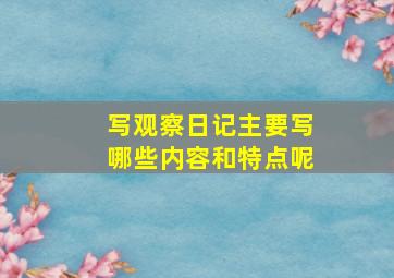 写观察日记主要写哪些内容和特点呢