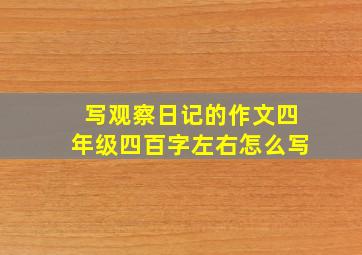 写观察日记的作文四年级四百字左右怎么写