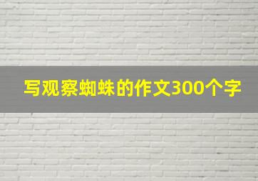 写观察蜘蛛的作文300个字