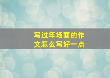 写过年场面的作文怎么写好一点