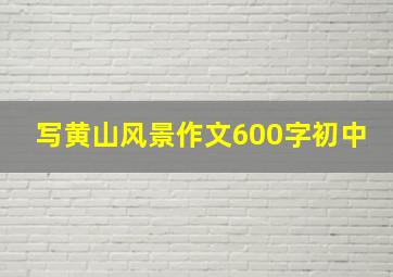 写黄山风景作文600字初中