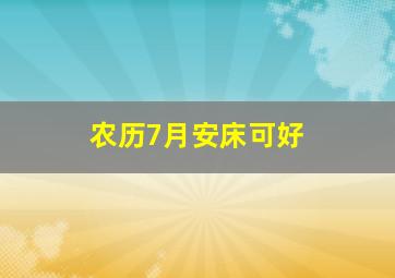 农历7月安床可好